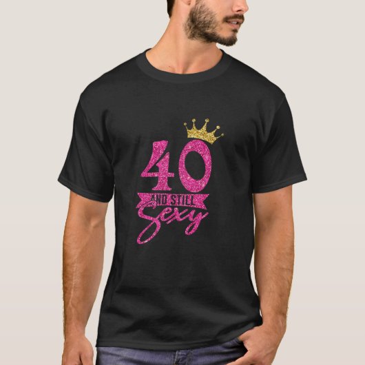 Womens 40Th Birthday Funny Cute 40 And Still Sexy Tシャツ (正面)