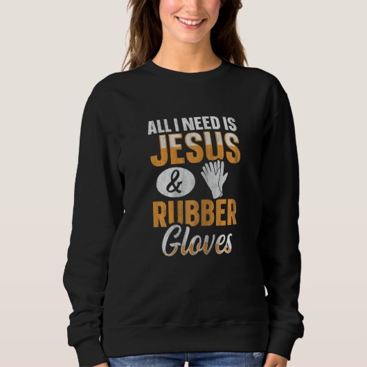 Womens All I need is Jesus & Rubber gloves Quote f スウェットシャツ (正面)