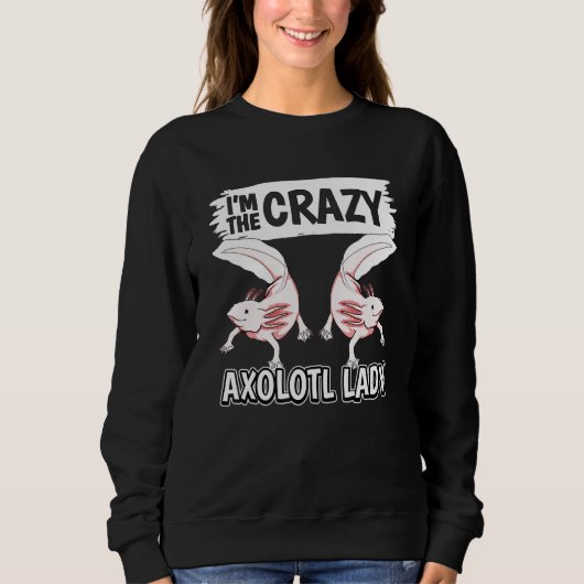 Womens Axolotls Quote Axolotl Im The Crazy Axolotl スウェットシャツ (正面)