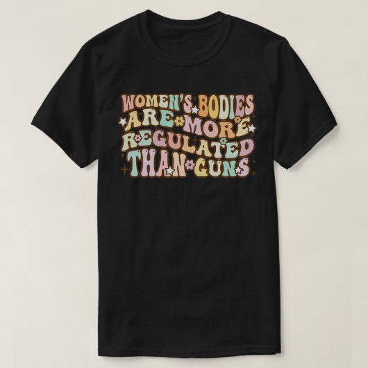 Women's Bodies Are More Regulated than Gu Tシャツ (デザイン正面)