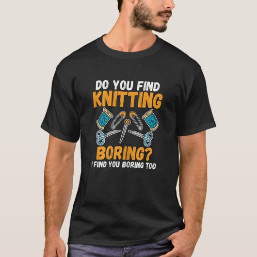 Womens find knitting boring I find you boring too  Tシャツ (正面)