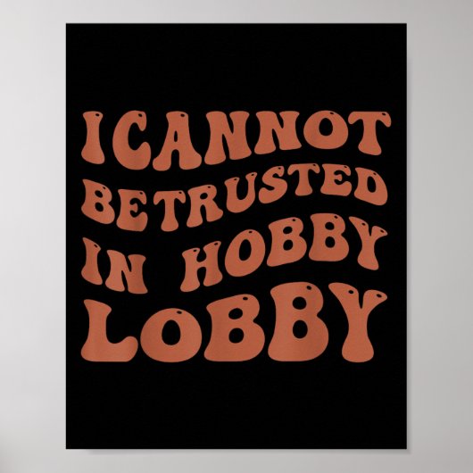 Womens I Cannot Be Trusted In Hobby Lobby  ポスター (正面)