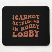 Womens I Cannot Be Trusted In Hobby Lobby  マウスパッド (正面)