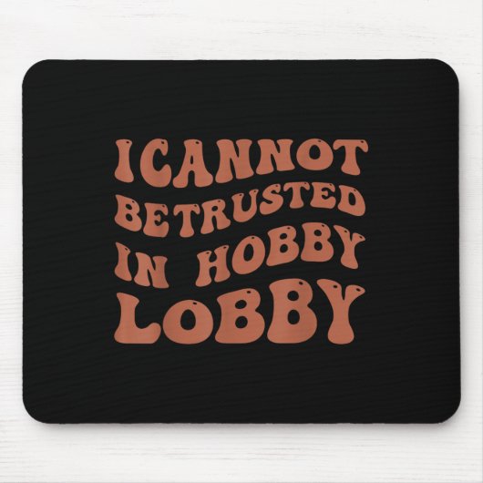 Womens I Cannot Be Trusted In Hobby Lobby  マウスパッド (正面)