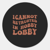 Womens I Cannot Be Trusted In Hobby Lobby  ラウンドシール (正面)
