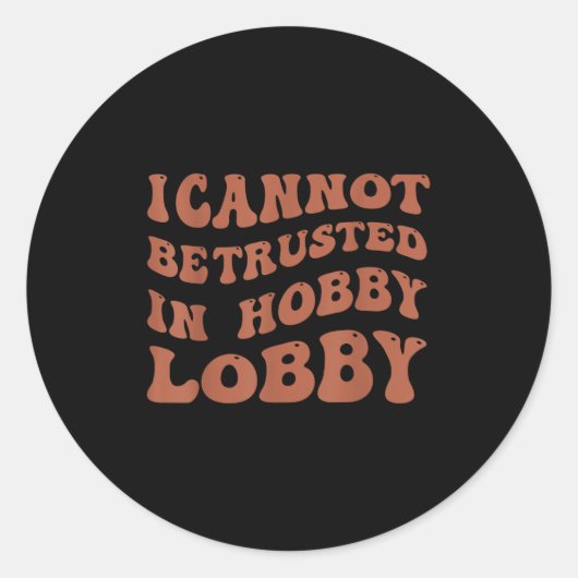 Womens I Cannot Be Trusted In Hobby Lobby  ラウンドシール (正面)