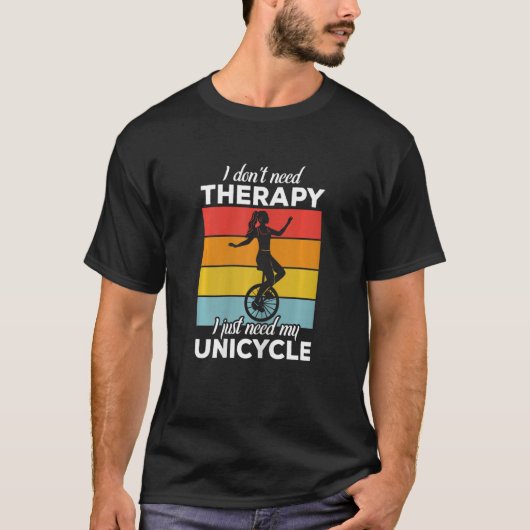Womens I don't need Therapy  Funny Unicycle Unicyc Tシャツ (正面)