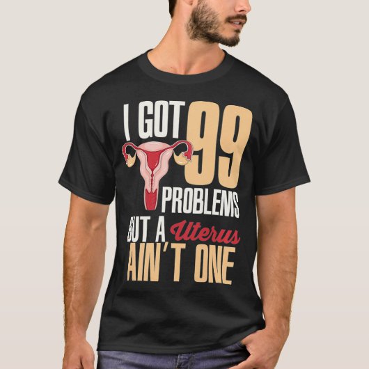 Womens I Got 99 Problems But A Uterus Aint One  Hy Tシャツ (正面)