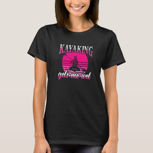 Womens Kayaking Gets Me Wet  kayak Tシャツ (正面)