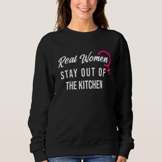 Women's power Real Women Stay Out Of The Kitchen スウェットシャツ (正面)