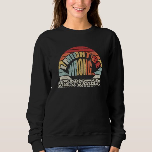Womens Sarcastic Gift Retro I Might Be Wrong But I スウェットシャツ (正面)