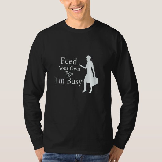 Womens Sarcastic Quote Feed Your Ego I'm Busy Cool Tシャツ (正面)