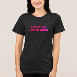 Women's T-shirt I don't have a lot of money トライブレンドＴシャツ
