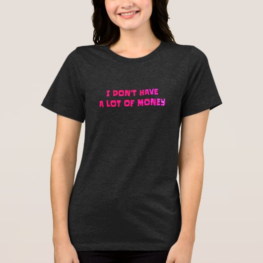 Women's T-shirt I don't have a lot of money トライブレンドＴシャツ (正面)