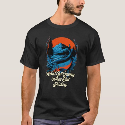 Wont Be Grumpy When Fishing Fisherman Humor Fish Tシャツ (正面)