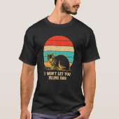 Won't Let You Feline Sad Cat   Positivity Kitten Tシャツ (正面)
