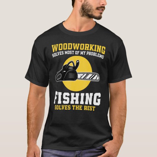 Woodworking Solves Most Of My Problems Fishing Tシャツ (正面)