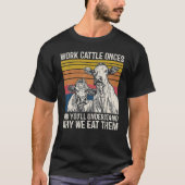 Work Cattle Once And You'll Understand Why We Eat  Tシャツ (正面)