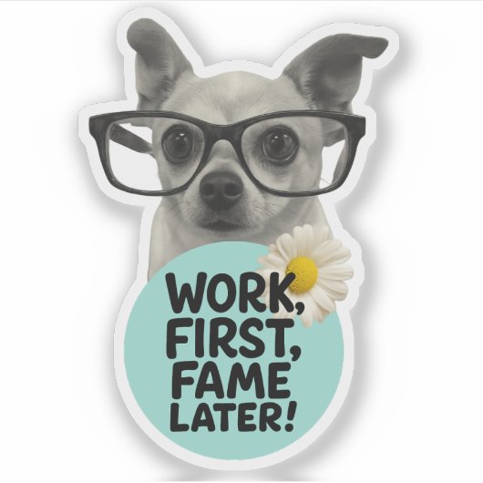 Work First, Fame Later! – Funny Chihuahua Sticker シール (正面)