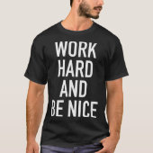 Work Hard And Be Nice - Motivational Quote  Tシャツ (正面)