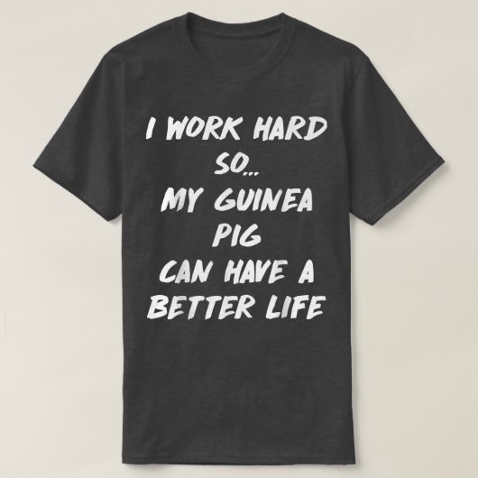 Work Hard So Guinea Pig Can have Better Life  Tシャツ (デザイン正面)