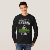 Work In My Garden and Hangout With My Pug  Dog Tシャツ (正面フル)