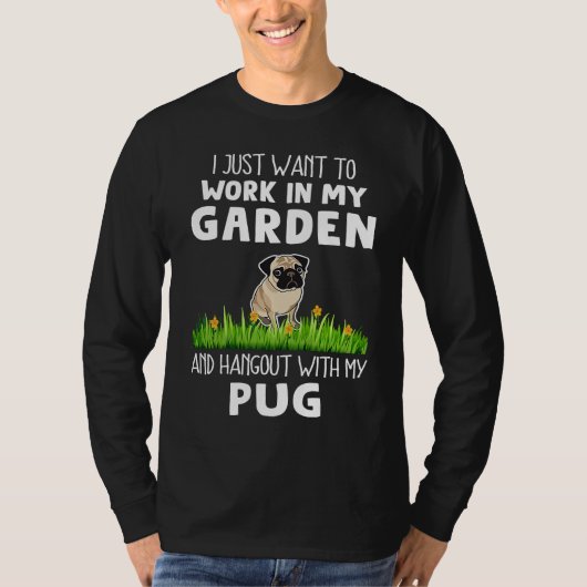 Work In My Garden and Hangout With My Pug  Dog Tシャツ (正面)