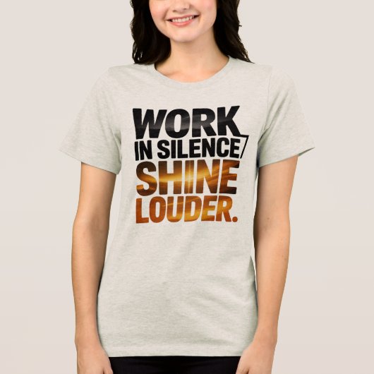 Work in Silence Shine Louder Motivational Women’s  トライブレンドＴシャツ (正面)