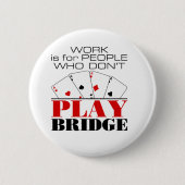 Work Is For People Who Don't Play Bridge 缶バッジ (正面)