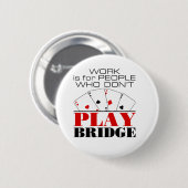 Work Is For People Who Don't Play Bridge 缶バッジ (正面&裏面)