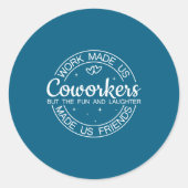 Work Made Us Coworkers But Fun &amp; Laughter Made ラウンドシール (正面)