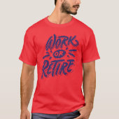 Work or retire quote funny tシャツ (正面)