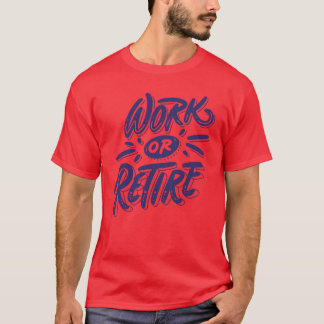 Work or retire quote funny tシャツ