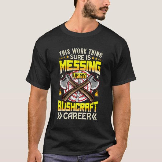 Work Thing Missing Up My Bushcraft Career Camping  Tシャツ (正面)