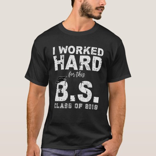 Worked Hard For The B S Degree Class of 2019 Tシャツ (正面)