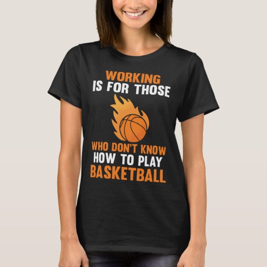 working is for those who don't know how basketball tシャツ (正面)