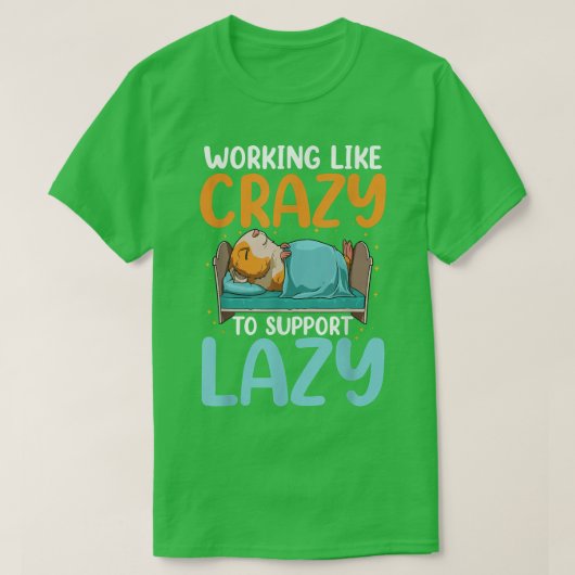 Working Like Crazy To Support Lazy  Tシャツ (デザイン正面)
