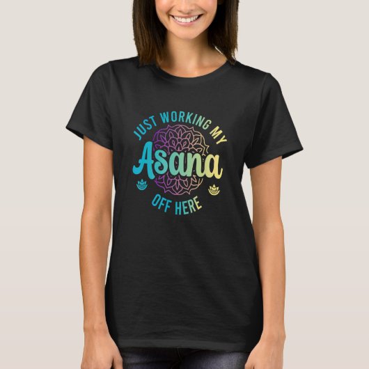 Working My Asana Off Here Ashtanga Yoga Tシャツ (正面)
