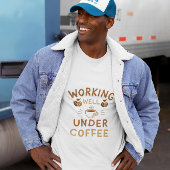 Working Well Under Coffee – Funny Work Giftful Tシャツ