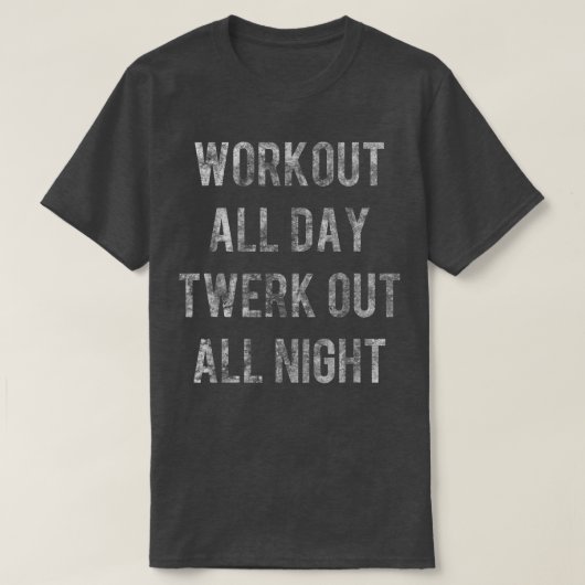 Workout all Day Twerk Out All Night Tシャツ (デザイン正面)