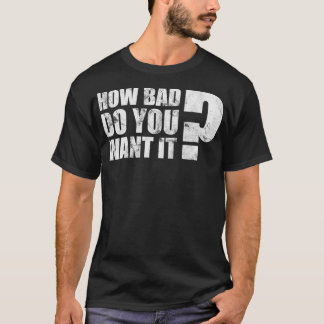 Workout Motivational Quote How Bad Do You Want It  Tシャツ