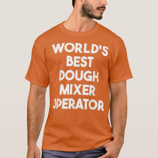 Worlds Best Dough Mier Operator  Tシャツ