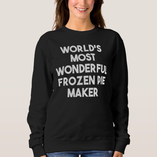 World's Most Wonderful Frozen Pie Maker スウェットシャツ (正面)