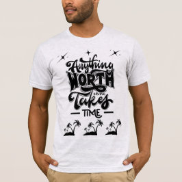 Worth Having Takes Time Tee – Motivational Quote Tシャツ
