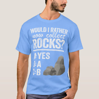 Would I Rather Now Collect Rocks Collector Mineral Tシャツ