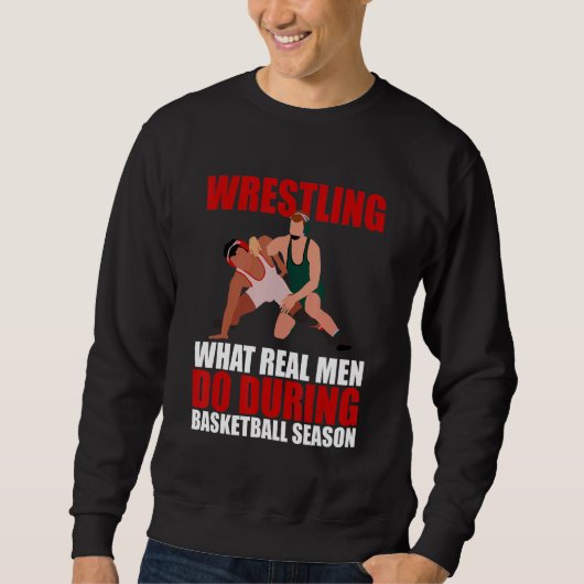 Wrestling What Real Men Do During Basketball Seaso スウェットシャツ (正面)