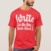 Write Like No Ones Gonna Read It gift Tシャツ (正面)