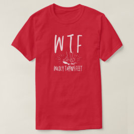 WTF激しくタッピング足おもしろいリタイアダンサー Tシャツ
