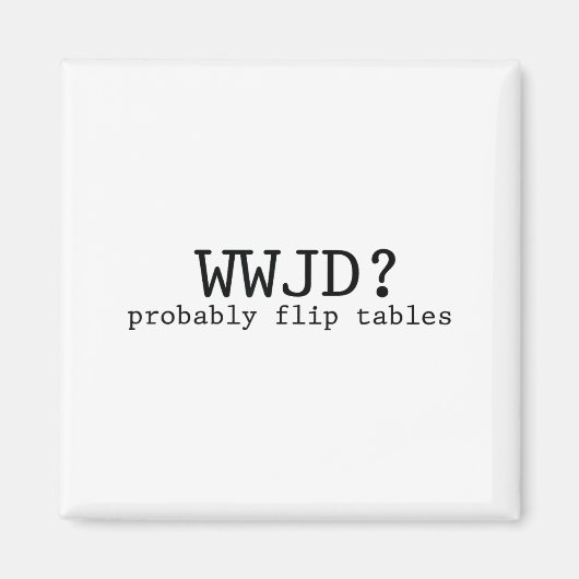 Wwjd Probably Flip Tables Christian Humor  マグネット (正面)