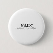 Wwjd Probably Flip Tables Christian Humor  缶バッジ (正面)